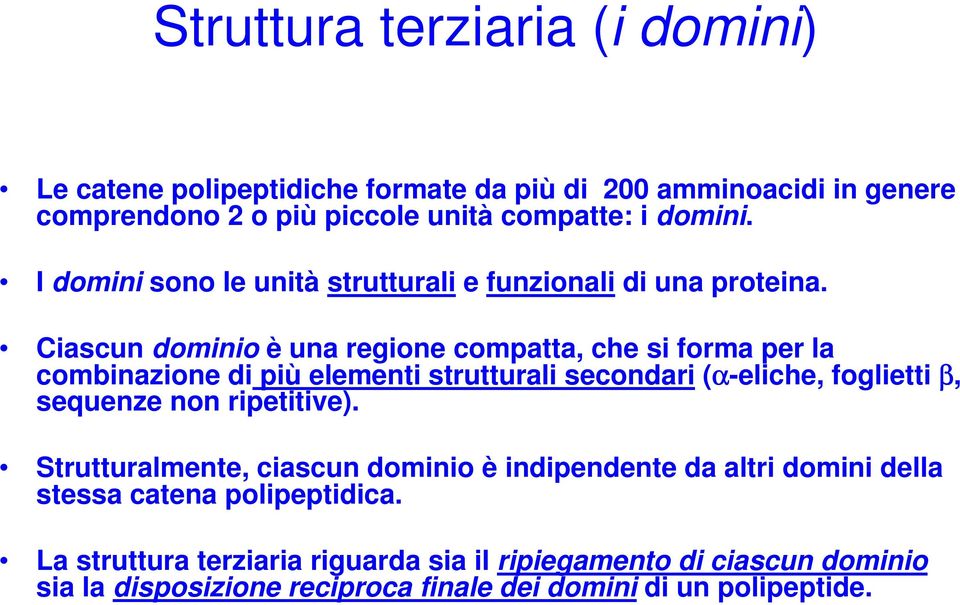 Ciascun dominio è una regione compatta, che si forma per la combinazione di più elementi strutturali secondari (α-eliche, foglietti β, sequenze non