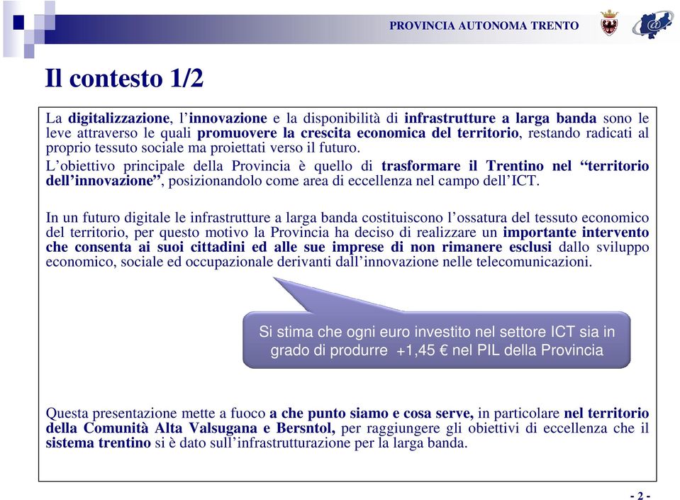 L obiettivo principale della Provincia è quello di trasformare il Trentino nel territorio dell innovazione, posizionandolo come area di eccellenza nel campo dell ICT.