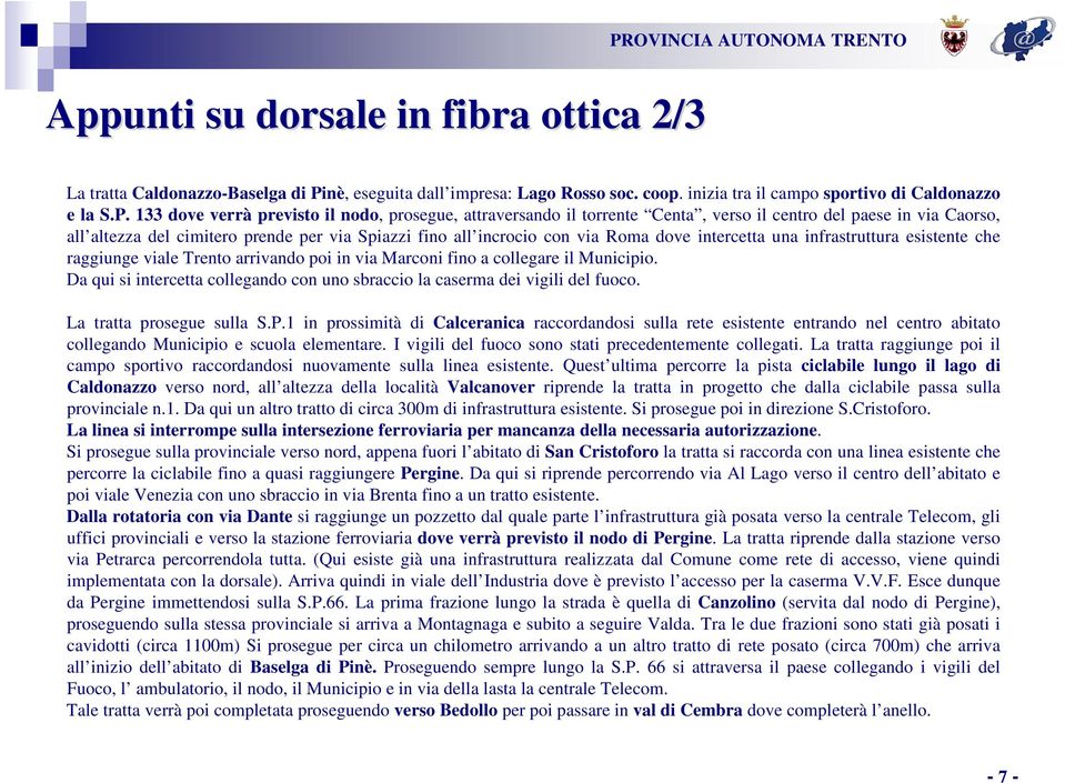 133 dove verrà previsto il nodo, prosegue, attraversando il torrente Centa, verso il centro del paese in via Caorso, all altezza del cimitero prende per via Spiazzi fino all incrocio con via Roma