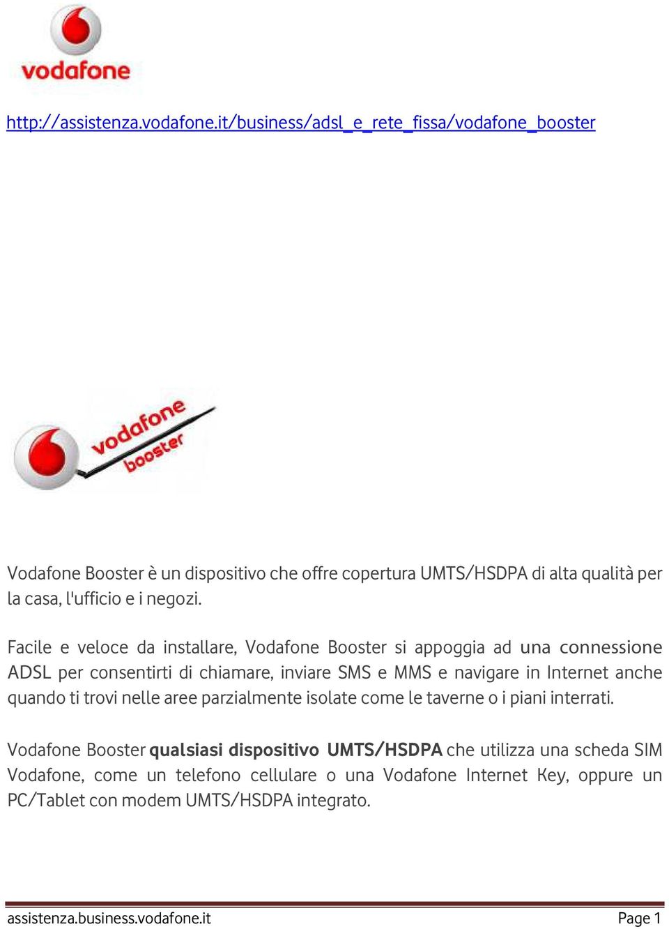 Facile e veloce da installare, Vodafone Booster si appoggia ad una connessione ADSL per consentirti di chiamare, inviare SMS e MMS e navigare in Internet anche quando