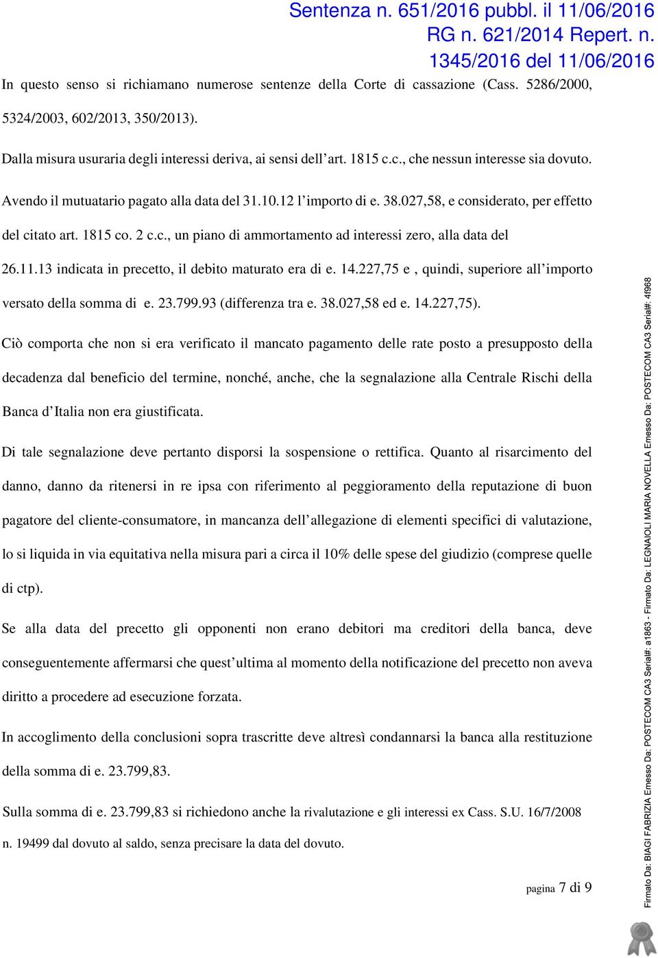 11.13 indicata in precetto, il debito maturato era di e. 14.227,75 e, quindi, superiore all importo versato della somma di e. 23.799.93 (differenza tra e. 38.027,58 ed e. 14.227,75).