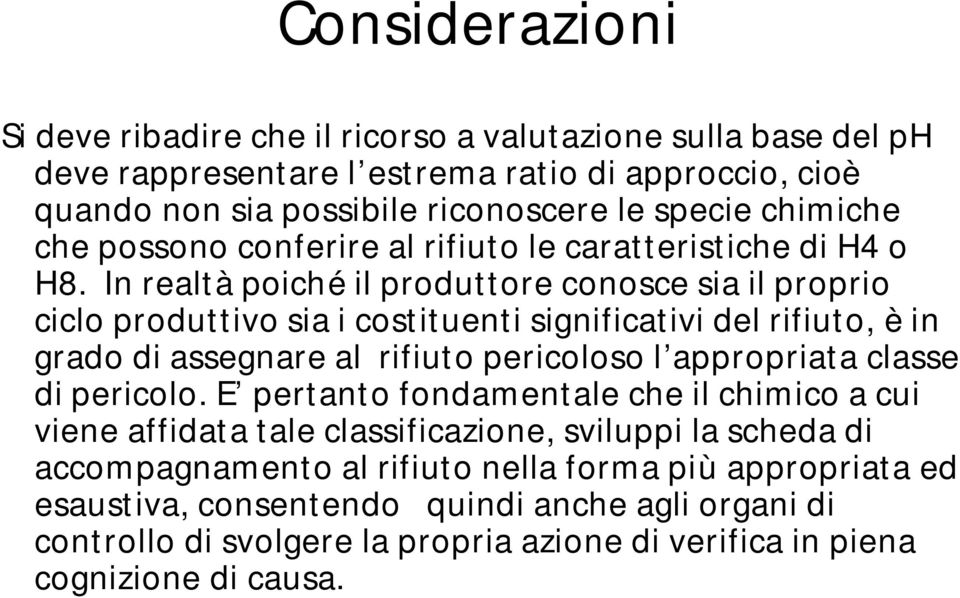 In realtà poiché il produttore conosce sia il proprio ciclo produttivo sia i costituenti significativi del rifiuto, è in grado di assegnare al rifiuto pericoloso l appropriata classe di