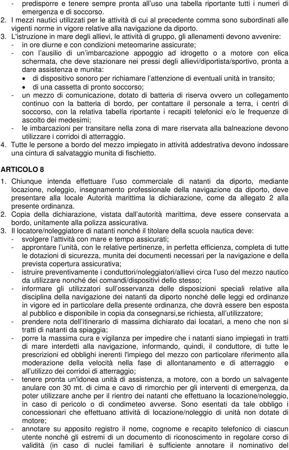 L'istruzione in mare degli allievi, le attività di gruppo, gli allenamenti devono avvenire: - in ore diurne e con condizioni meteomarine assicurate; - con l ausilio di un imbarcazione appoggio ad