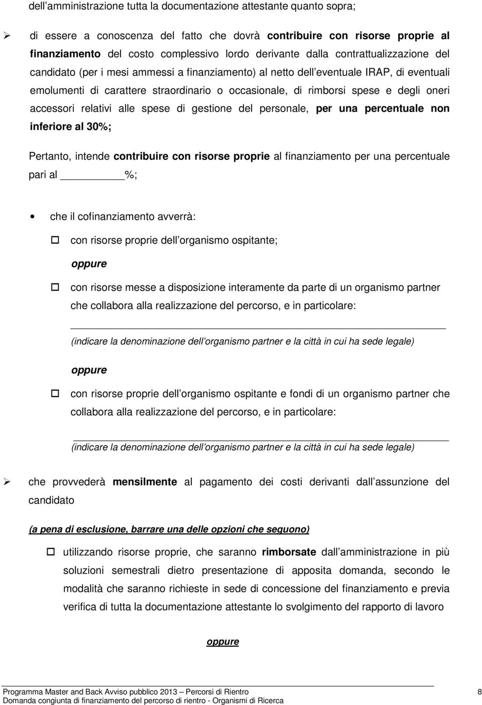 oneri accessori relativi alle spese di gestione del personale, per una percentuale non inferiore al 30%; Pertanto, intende contribuire con risorse proprie al finanziamento per una percentuale pari al