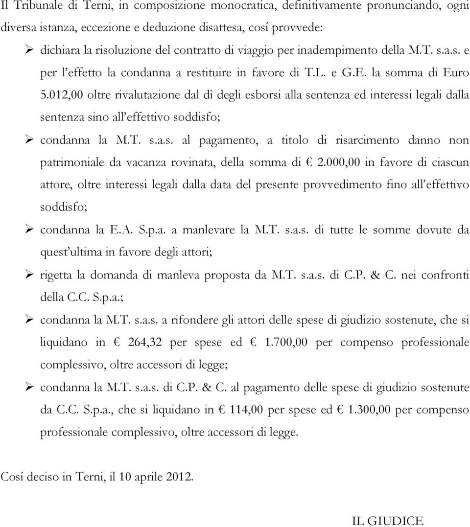 012,00 oltre rivalutazione dal dì degli esborsi alla sentenza ed interessi legali dalla sentenza sino all effettivo soddisfo; Ø condanna la M.T. s.a.s. al pagamento, a titolo di risarcimento danno non patrimoniale da vacanza rovinata, della somma di 2.