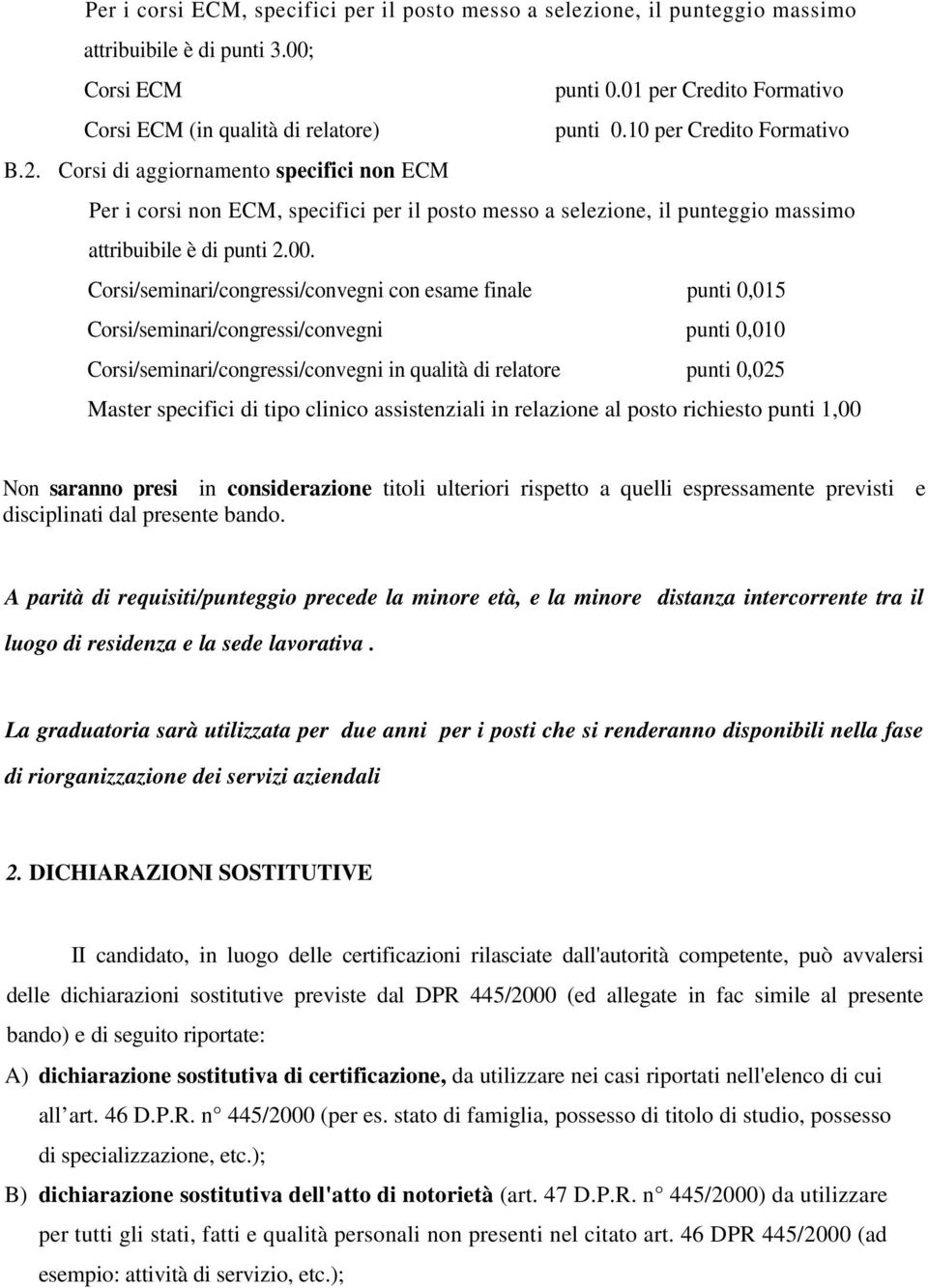 Corsi/seminari/congressi/convegni con esame finale punti 0,015 Corsi/seminari/congressi/convegni punti 0,010 Corsi/seminari/congressi/convegni in qualità di relatore punti 0,025 Master specifici di