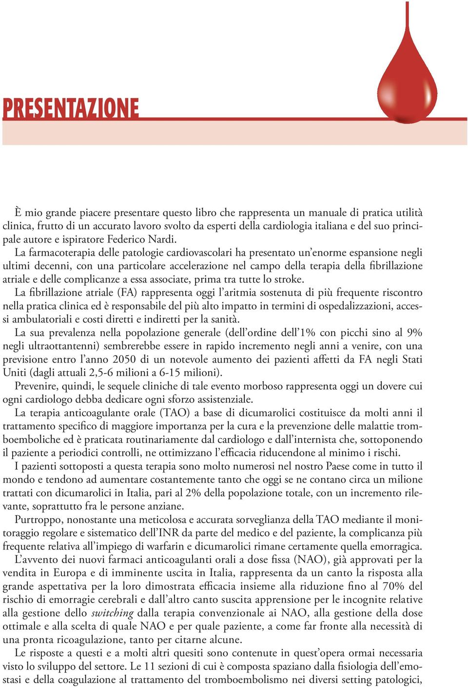 La farmacoterapia delle patologie cardiovascolari ha presentato un enorme espansione negli ultimi decenni, con una particolare accelerazione nel campo della terapia della fibrillazione atriale e