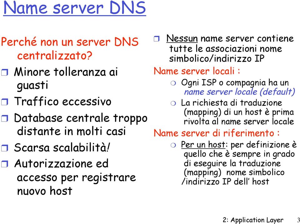 Autorizzazione ed accesso per registrare nuovo host Nessun name server contiene tutte le associazioni nome simbolico/indirizzo IP Name server locali : Ogni ISP o