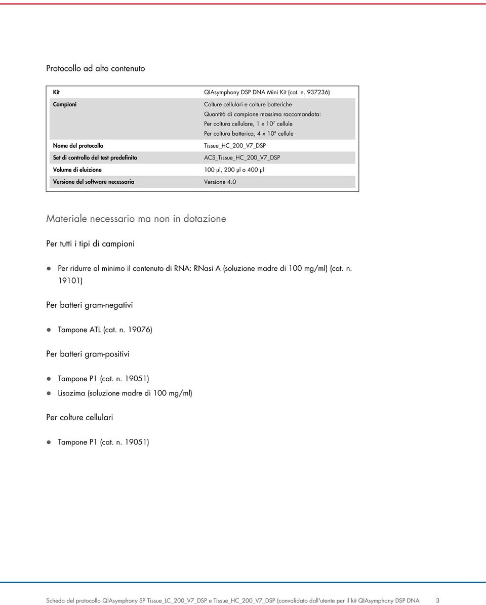 Per coltura batterica, 4 x 10 9 cellule Tissue_HC_200_V7_DSP ACS_Tissue_HC_200_V7_DSP Volume di eluizione 100 µl, 200 µl o 400 µl Versione del software necessaria Versione 4.