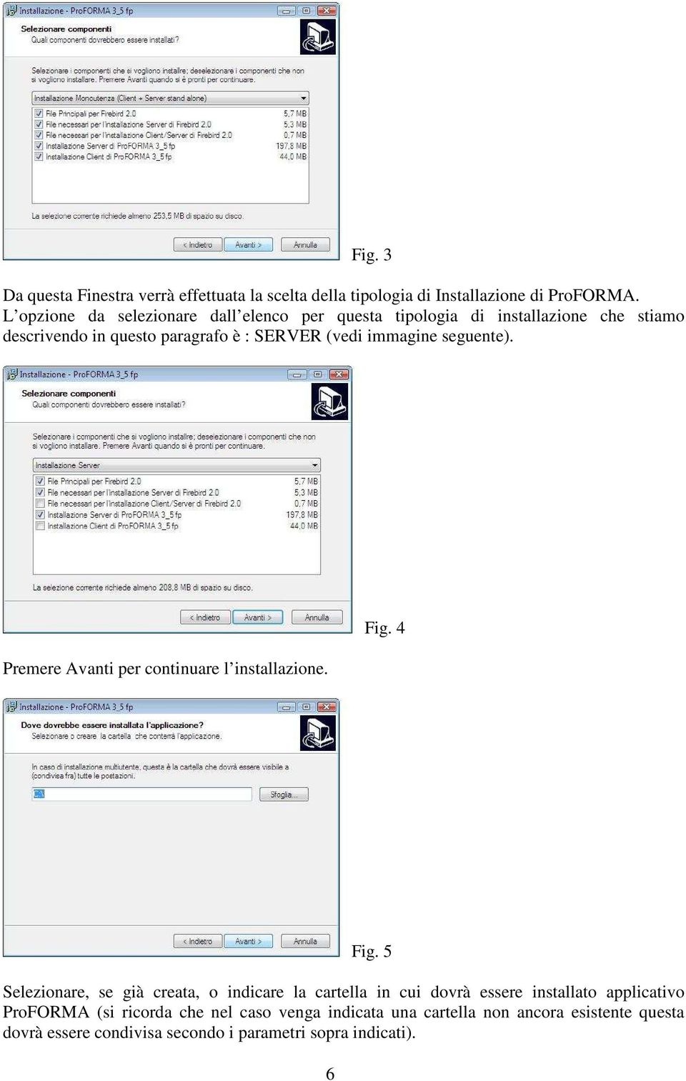 immagine seguente). Premere Avanti per continuare l installazione. Fig. 4 6 Fig.