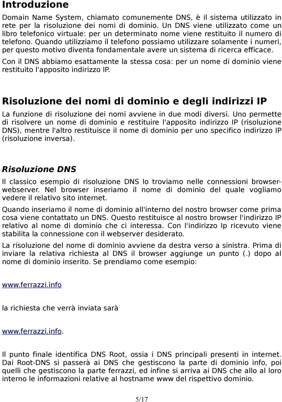 Quando utilizziamo il telefono possiamo utilizzare solamente i numeri, per questo motivo diventa fondamentale avere un sistema di ricerca efficace.