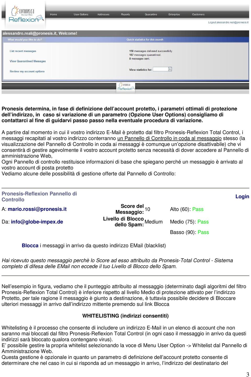 A partire dal momento in cui il vostro indirizzo E-Mail è protetto dal filtro Pronesis-Reflexion Total Control, i messaggi recapitati al vostro indirizzo conterranno un Pannello di Controllo in coda