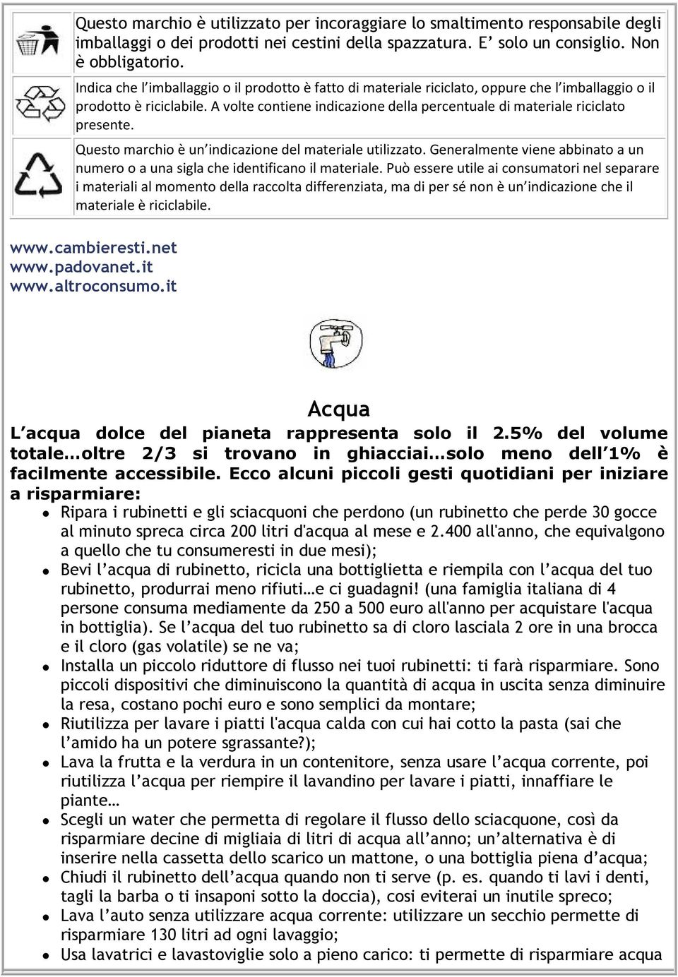 A volte contiene indicazione della percentuale di materiale riciclato presente. Questo marchio è un indicazione del materiale utilizzato.