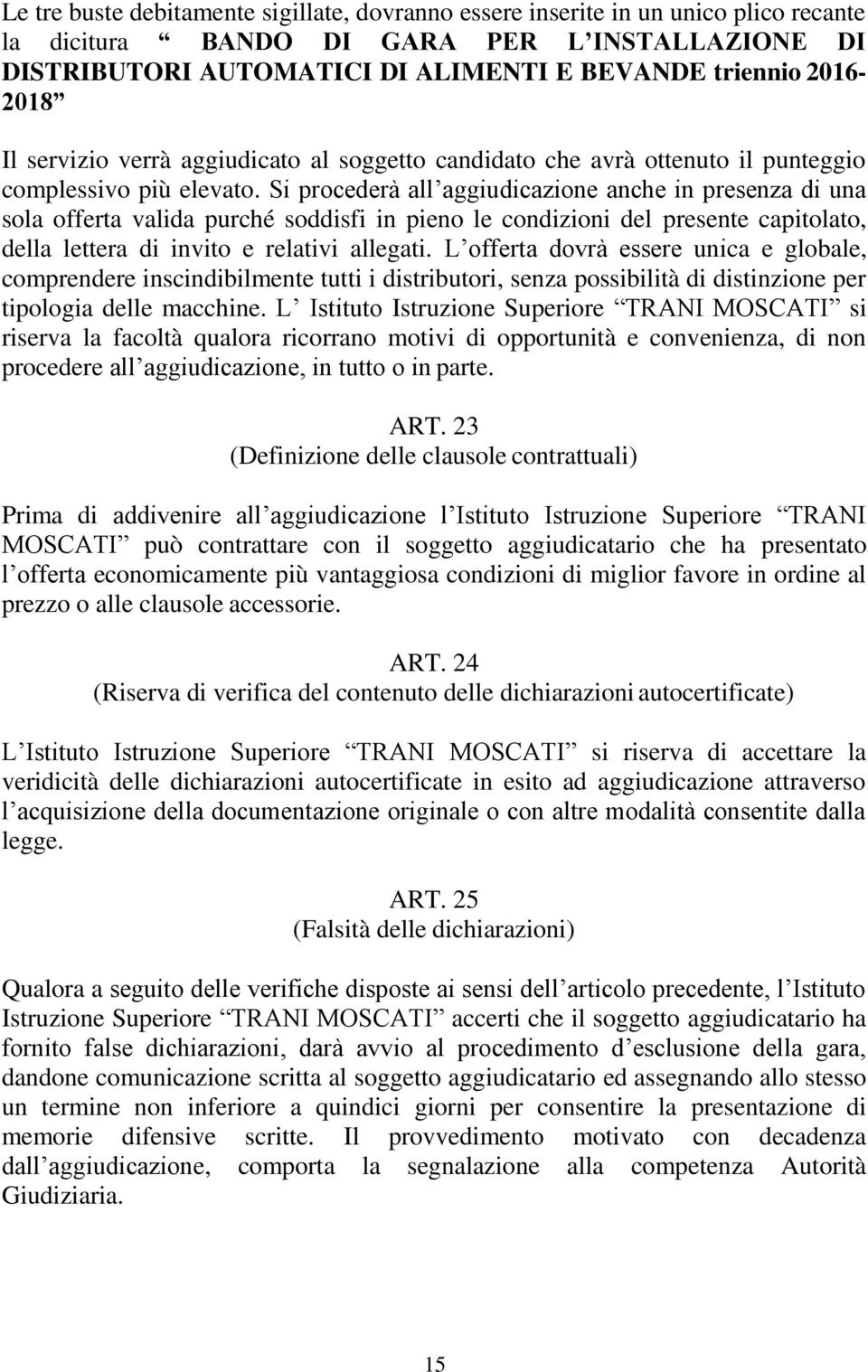 Si procederà all aggiudicazione anche in presenza di una sola offerta valida purché soddisfi in pieno le condizioni del presente capitolato, della lettera di invito e relativi allegati.