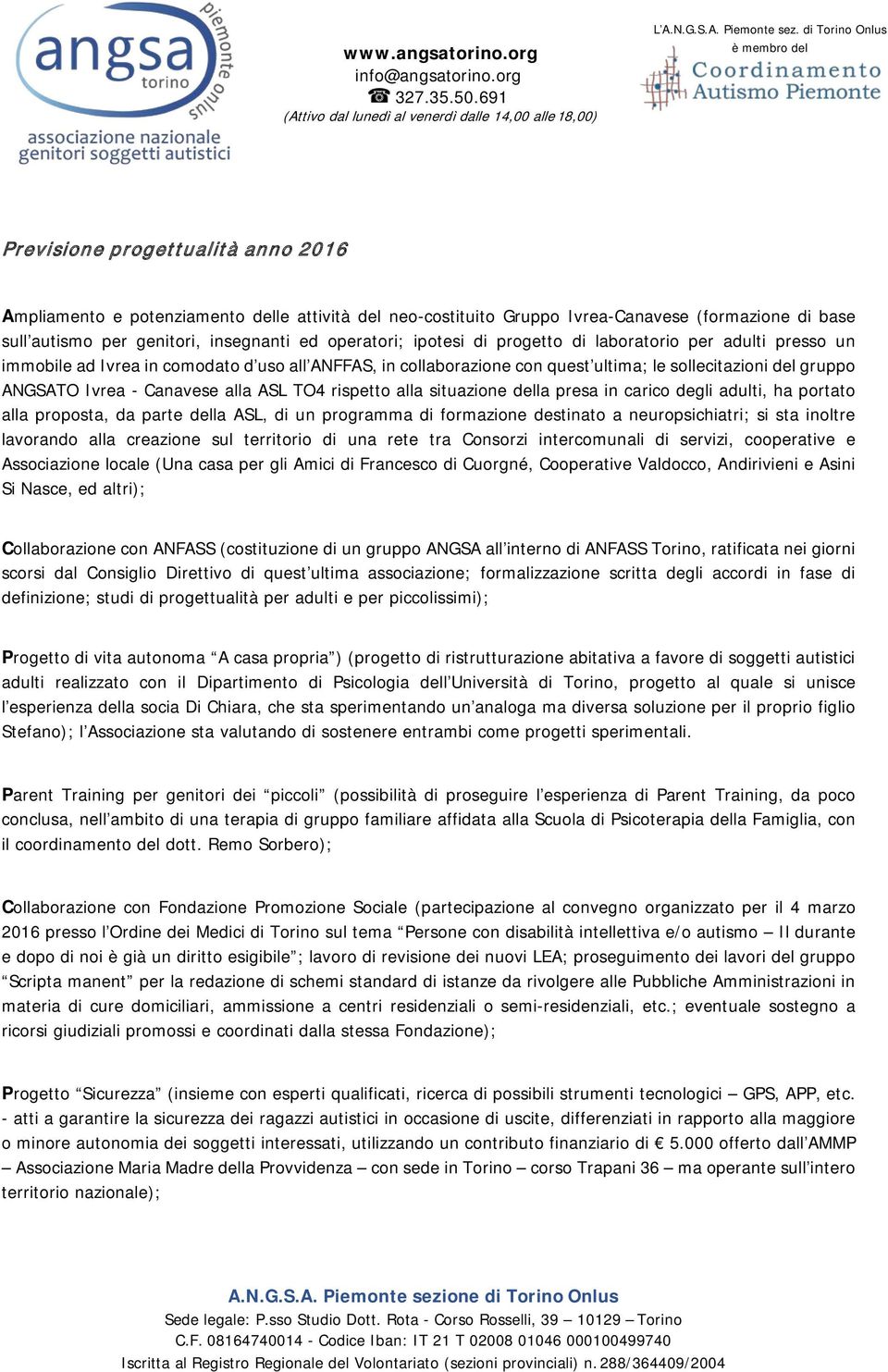 rispetto alla situazione della presa in carico degli adulti, ha portato alla proposta, da parte della ASL, di un programma di formazione destinato a neuropsichiatri; si sta inoltre lavorando alla