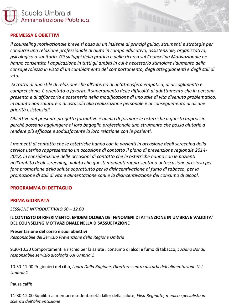 Gli sviluppi della pratica e della ricerca sul Counseling Motivazionale ne hanno consentito l applicazione in tutti gli ambiti in cui è necessario stimolare l aumento della consapevolezza in vista di