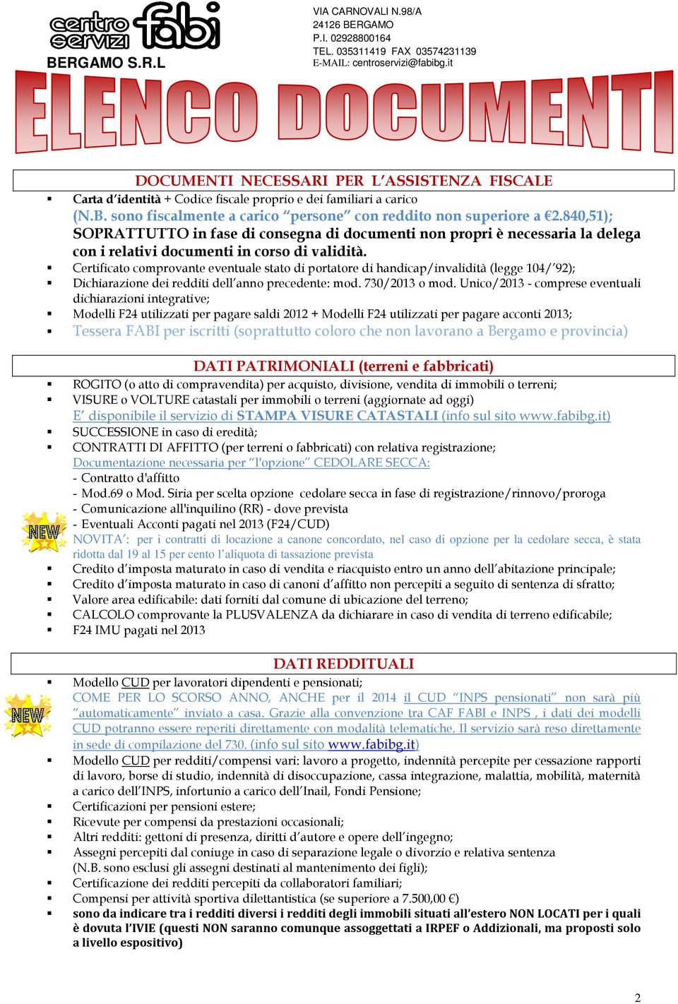 Certificato comprovante eventuale stato di portatore di handicap/invalidità (legge 104/ 92); Dichiarazione dei redditi dell anno precedente: mod. 730/2013 o mod.