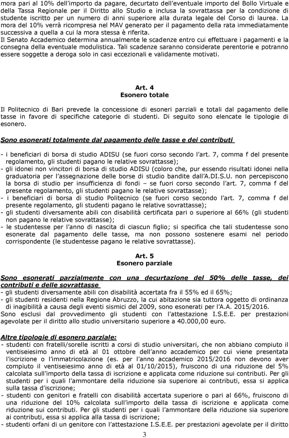 La mora del 10% verrà ricompresa nel MAV generato per il pagamento della rata immediatamente successiva a quella a cui la mora stessa è riferita.