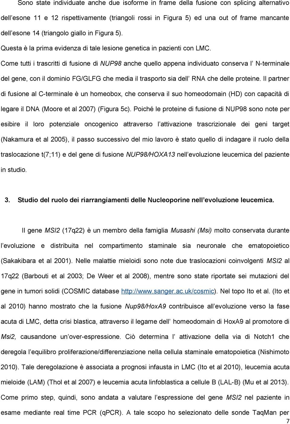 Come tutti i trascritti di fusione di NUP98 anche quello appena individuato conserva l N-terminale del gene, con il dominio FG/GLFG che media il trasporto sia dell RNA che delle proteine.