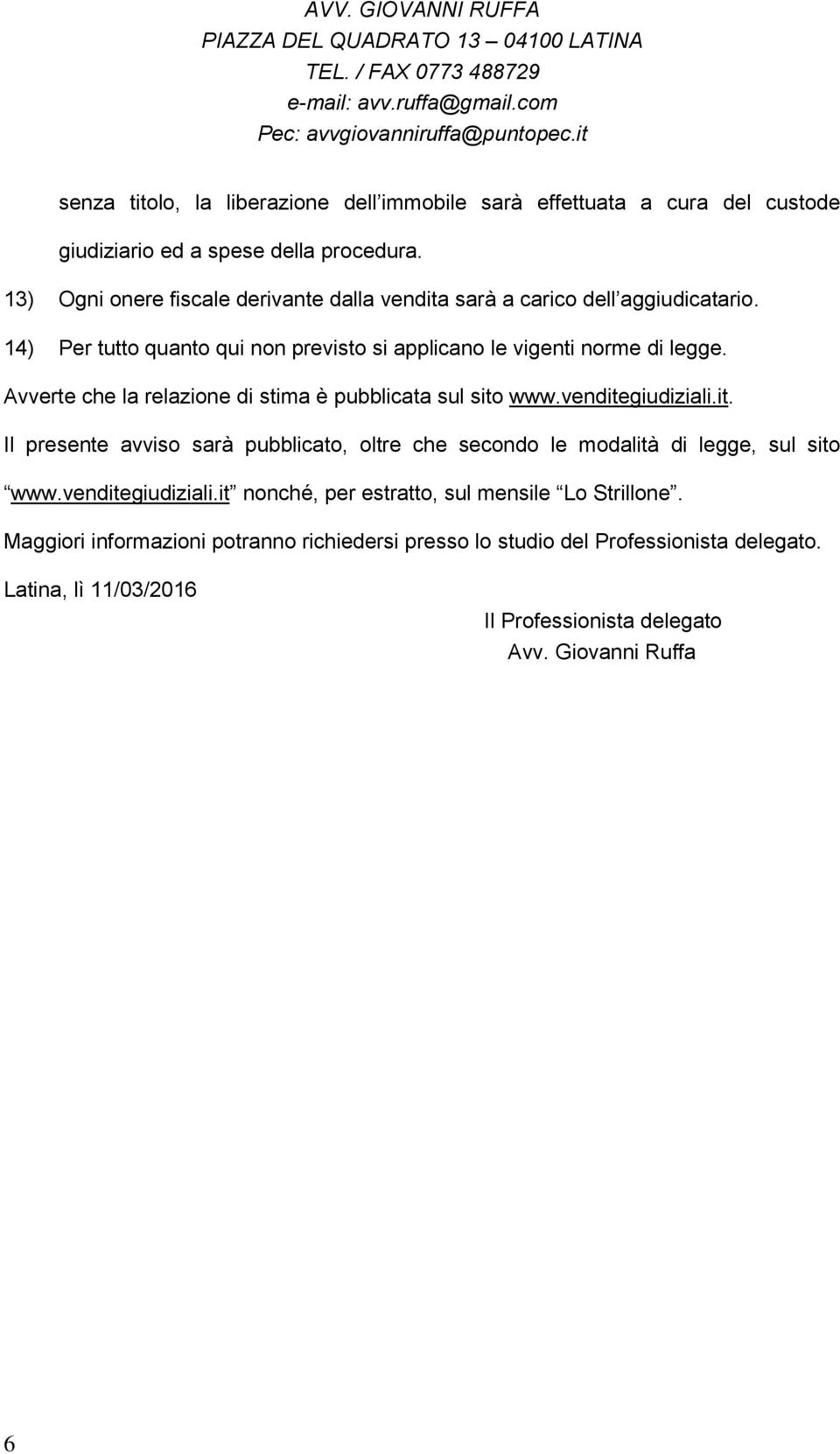 Avverte che la relazione di stima è pubblicata sul sito www.venditegiudiziali.it. Il presente avviso sarà pubblicato, oltre che secondo le modalità di legge, sul sito www.