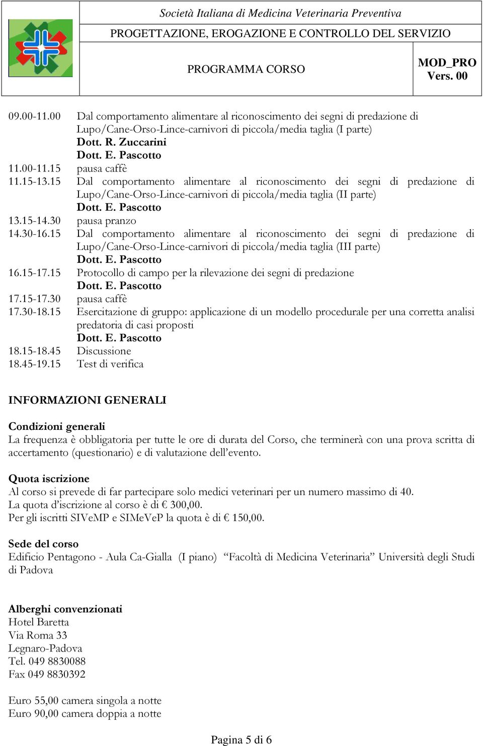 15 Dal comportamento alimentare al riconoscimento dei segni di predazione di Lupo/Cane-Orso-Lince-carnivori di piccola/media taglia (III parte) 16.15-17.