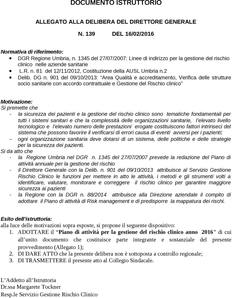 901 del 09/10/2013: Area Qualità e accreditamento, Verifica delle strutture socio sanitarie con accordo contrattuale e Gestione del Rischio clinico Motivazione: Si premette che la sicurezza dei