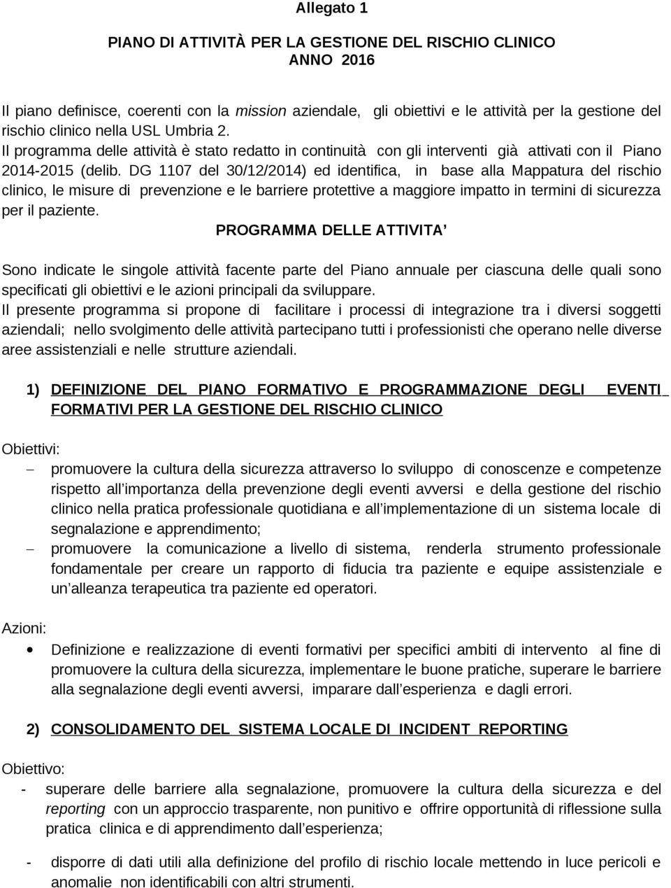 DG 1107 del 30/12/2014) ed identifica, in base alla Mappatura del rischio clinico, le misure di prevenzione e le barriere protettive a maggiore impatto in termini di sicurezza per il paziente.