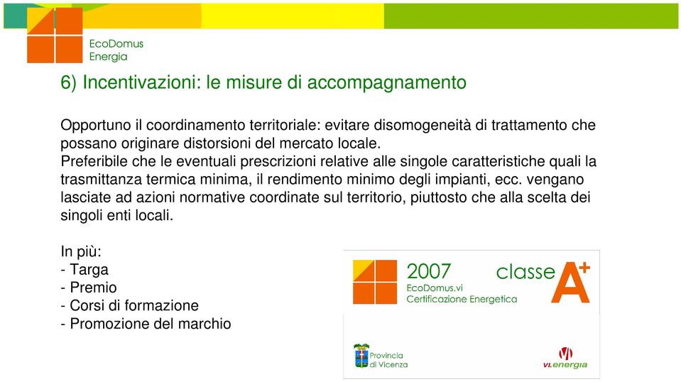 Preferibile che le eventuali prescrizioni relative alle singole caratteristiche quali la trasmittanza termica minima, il rendimento