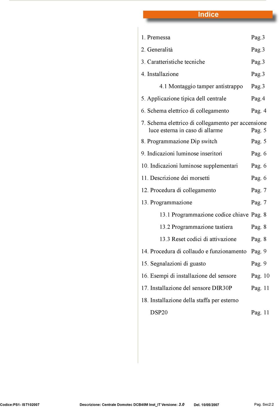 Indicazioni luminose inseritori Pag. 0. Indicazioni luminose supplementari Pag.. Descrizione dei morsetti Pag.. Procedura di collegamento Pag. 7. Programmazione Pag. 7. Programmazione codice chiave Pag.