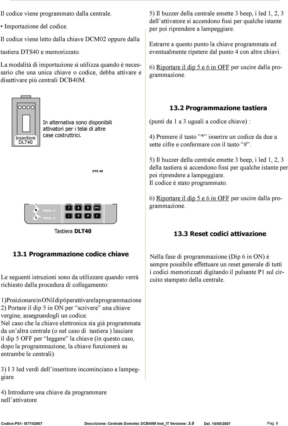 ) Il buzzer della centrale emette beep, i led,, dell attivatore si accendono fissi per qualche istante per poi riprendere a lampeggiare.