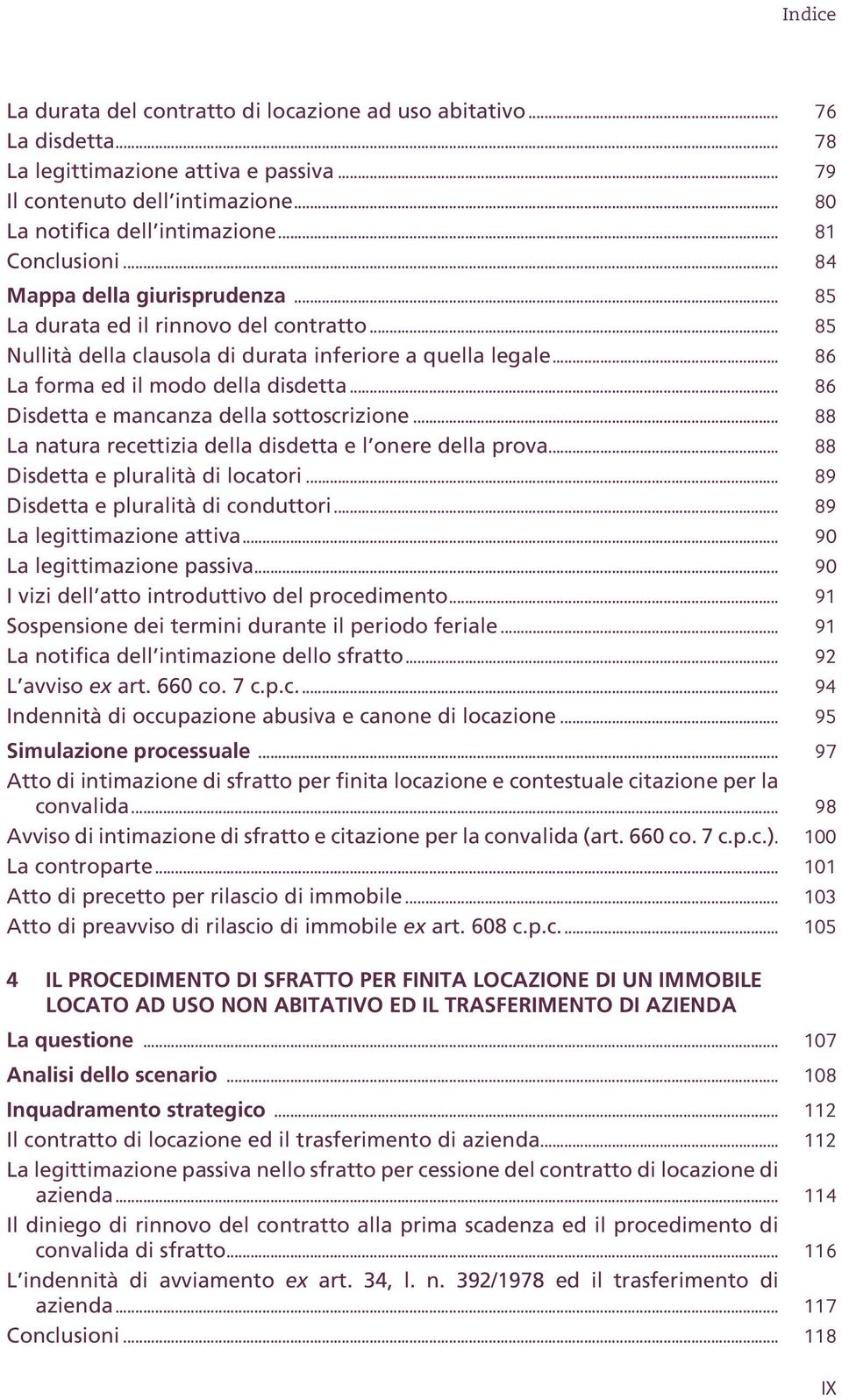 .. 86 Disdetta e mancanza della sottoscrizione... 88 La natura recettizia della disdetta e l onere della prova... 88 Disdetta e pluralità di locatori... 89 Disdetta e pluralità di conduttori.