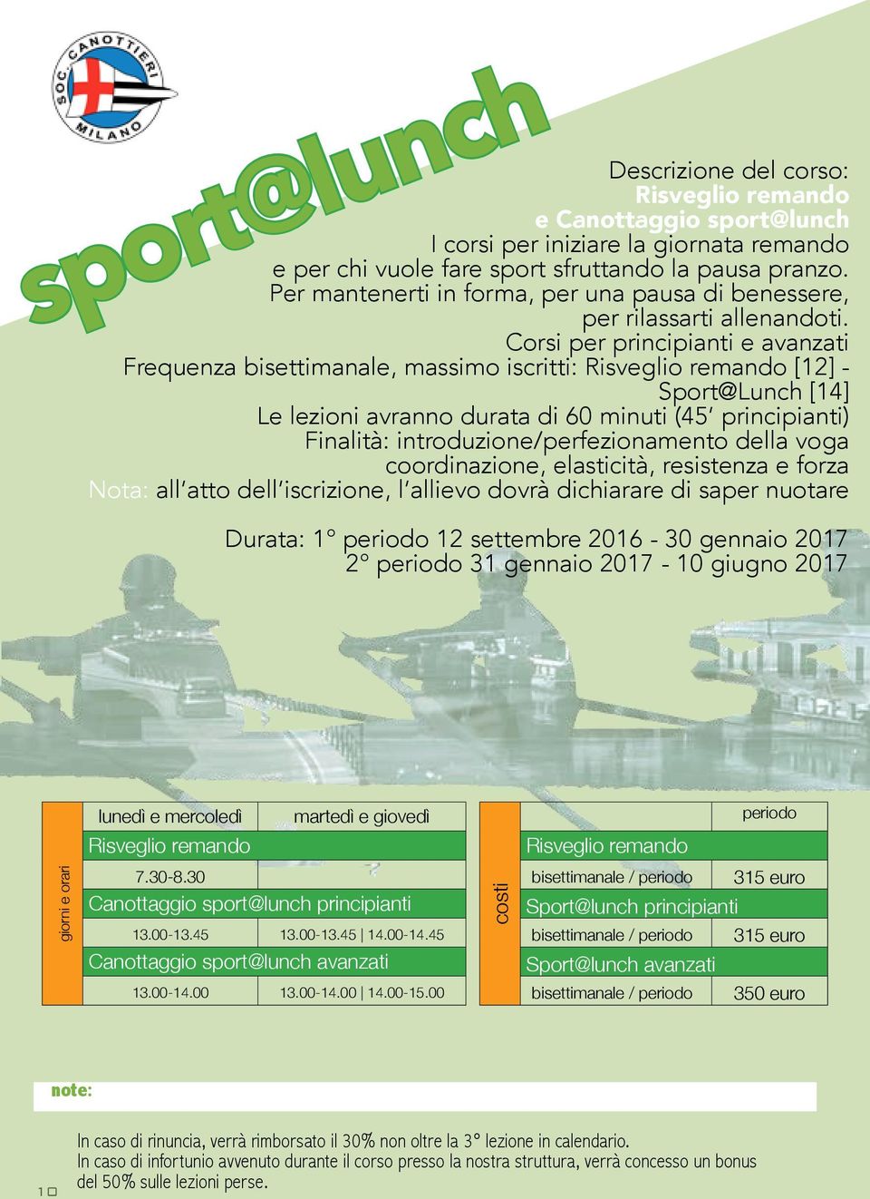 Corsi per principianti e avanzati Frequenza bisettimanale, massimo iscritti: Risveglio remando [12] - Sport@Lunch [14] Le lezioni avranno durata di 60 minuti (45 principianti) Finalità: