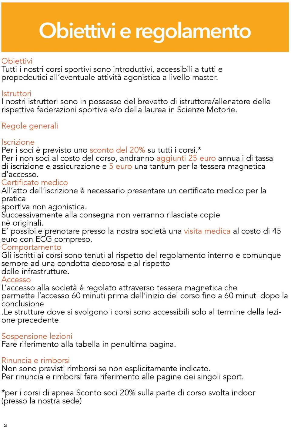 Regole generali Obiettivi e regolamento Iscrizione Per i soci è previsto uno sconto del 20% su tutti i corsi.