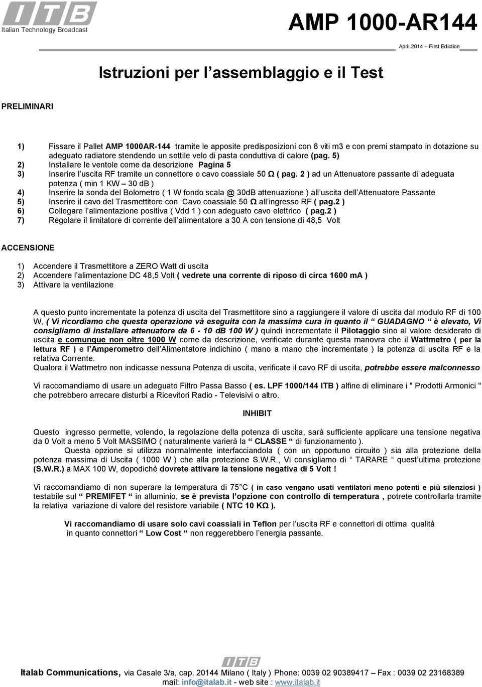 5) 2) Installare le ventole come da descrizione Pagina 5 3) Inserire l uscita RF tramite un connettore o cavo coassiale 50 Ω ( pag.