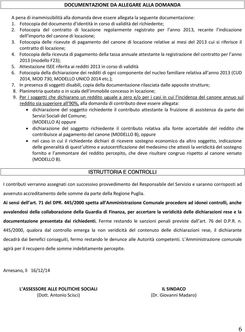 Fotocopia del contratto di locazione regolarmente registrato per l anno 2013, recante l indicazione dell importo del canone di locazione; 3.