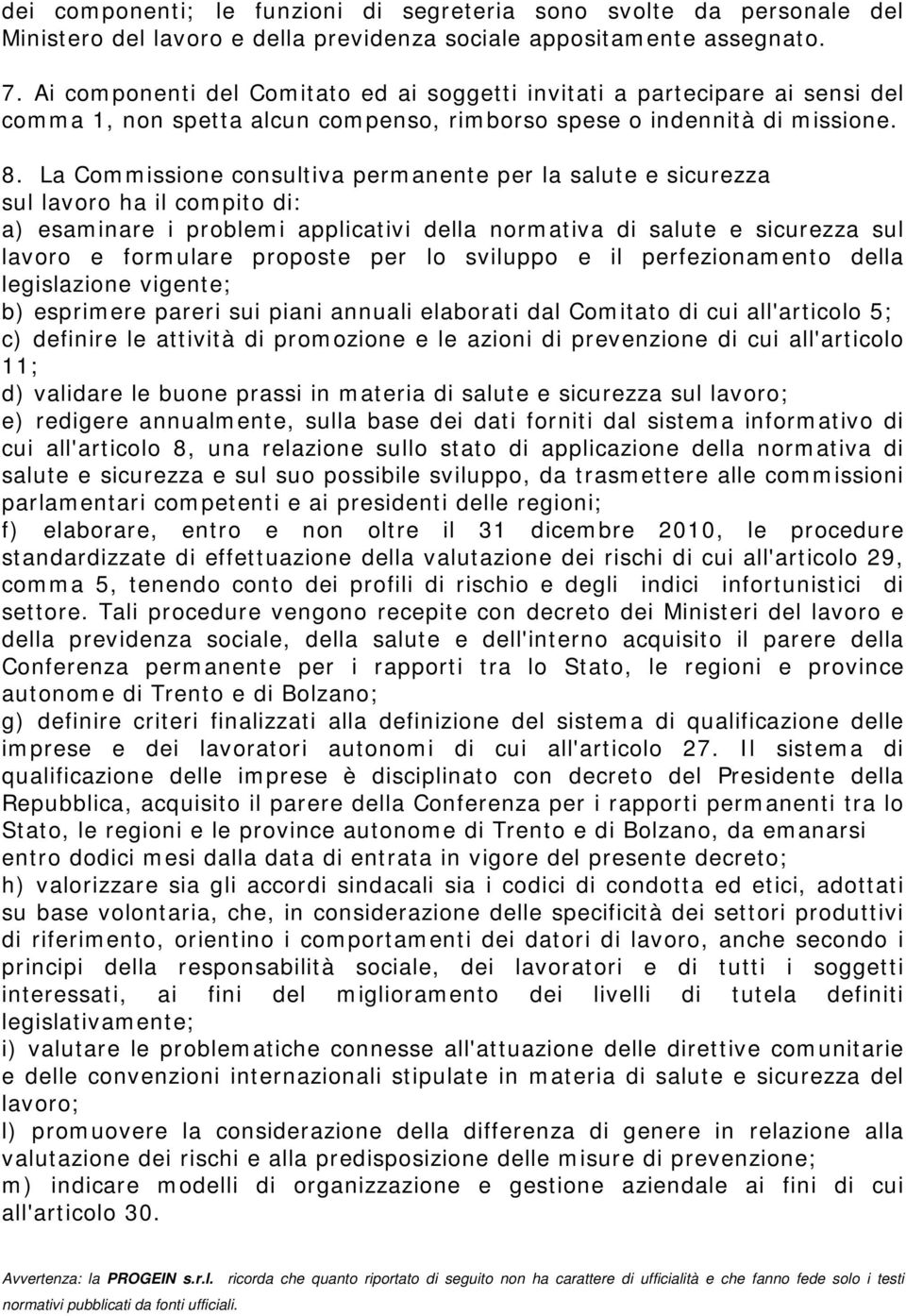 La Commissione consultiva permanente per la salute e sicurezza sul lavoro ha il compito di: a) esaminare i problemi applicativi della normativa di salute e sicurezza sul lavoro e formulare proposte