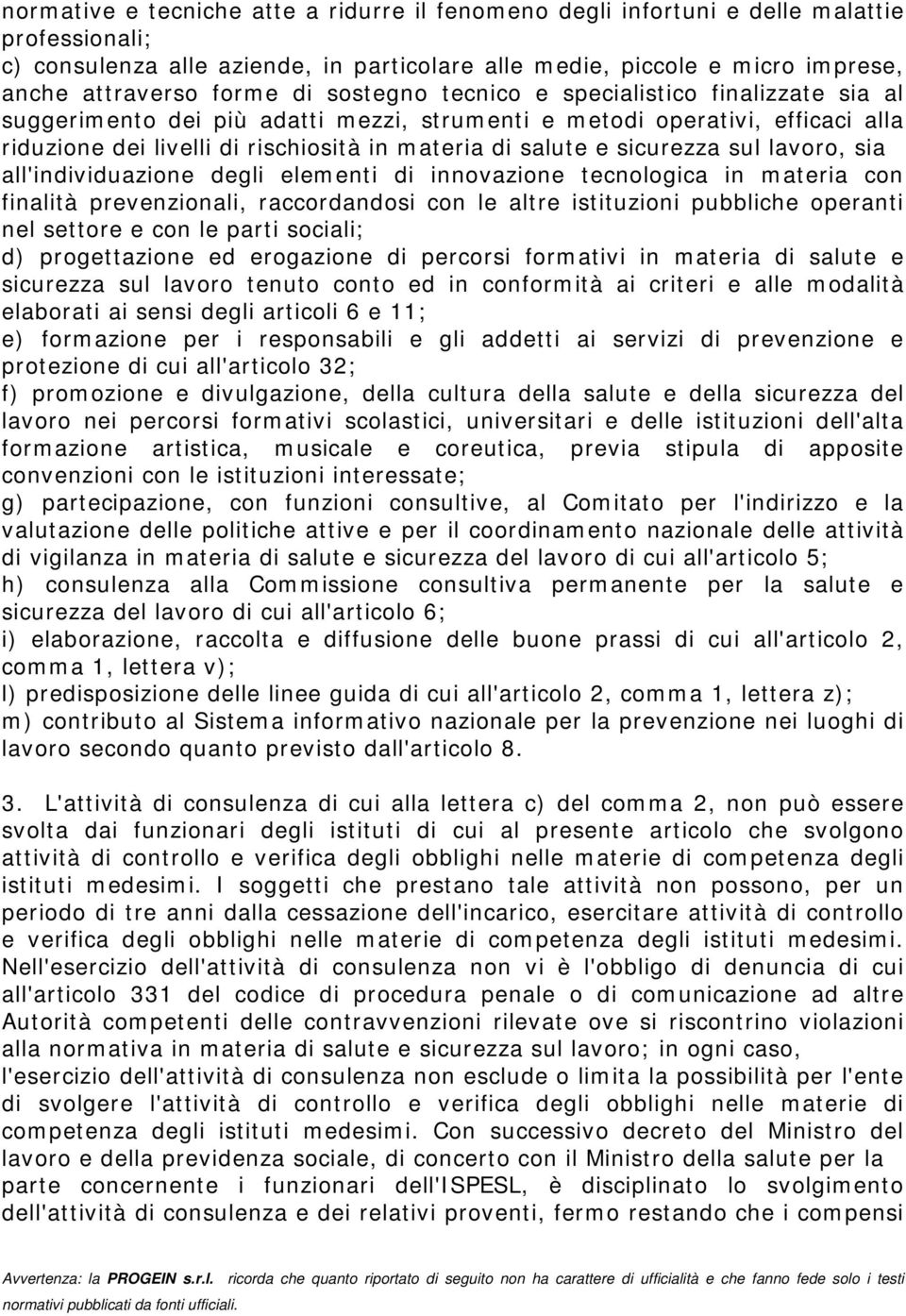 sicurezza sul lavoro, sia all'individuazione degli elementi di innovazione tecnologica in materia con finalità prevenzionali, raccordandosi con le altre istituzioni pubbliche operanti nel settore e