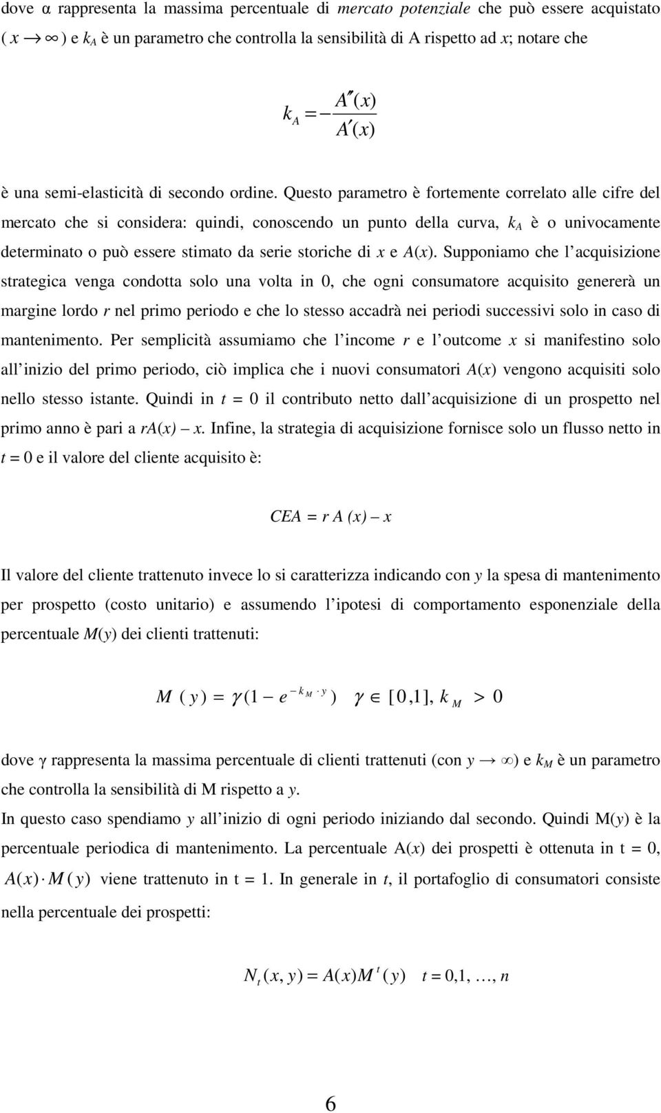 Suppoamo che l acquszoe sraegca vega codoa solo ua vola 0 che og cosumaore acquso geererà u marge lordo r el prmo perodo e che lo sesso accadrà e perod successv solo caso d maemeo.