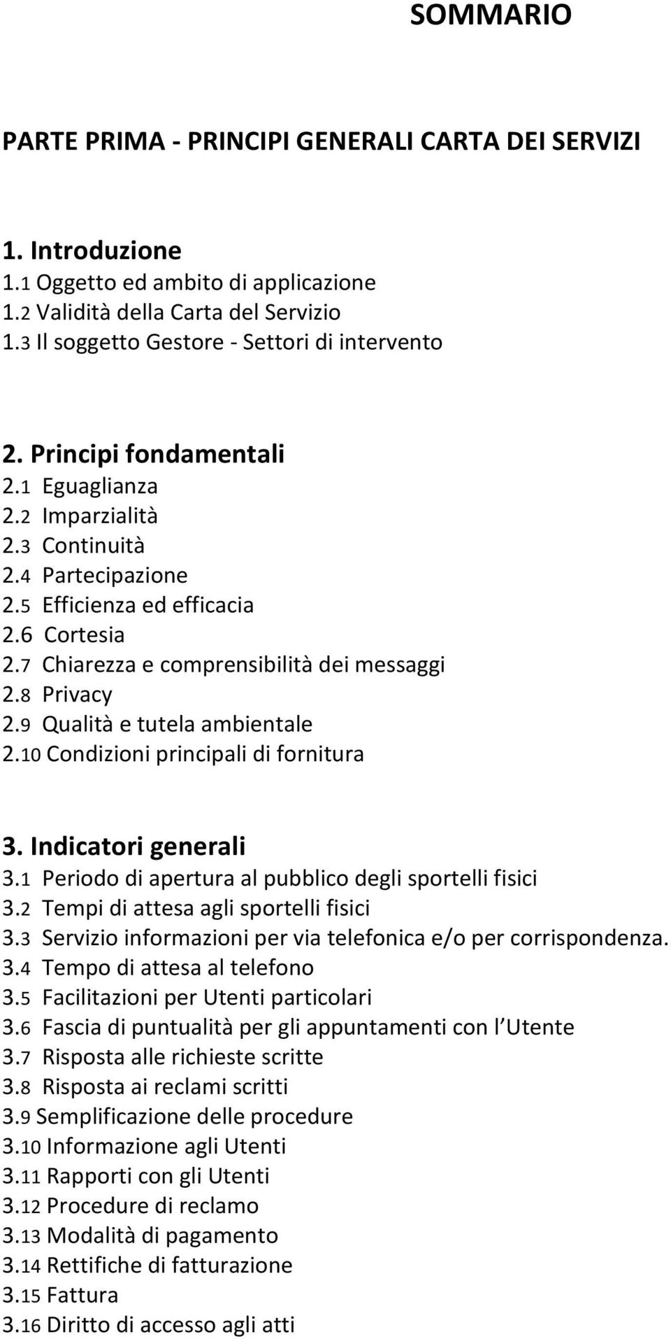7 Chiarezza e comprensibilità dei messaggi 2.8 Privacy 2.9 Qualità e tutela ambientale 2.10 Condizioni principali di fornitura 3. Indicatori generali 3.