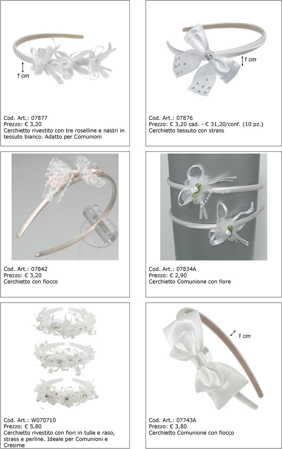 Art.: W070710 Prezzo: 5,80 Cerchietto rivestito con fiori in tulle e raso, strass e perline. Ideale per Comunioni e Cresime Cod.