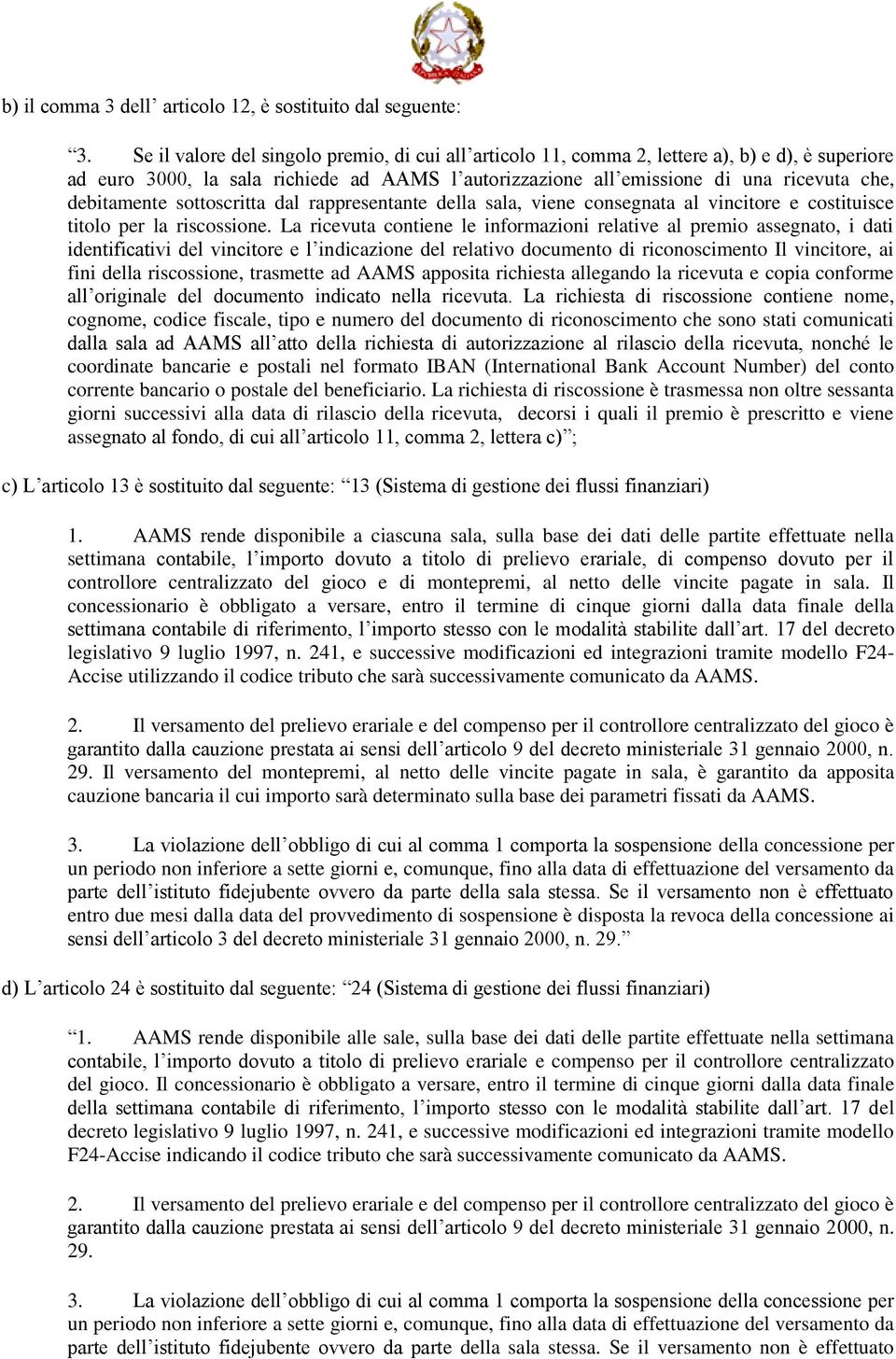 debitamente sottoscritta dal rappresentante della sala, viene consegnata al vincitore e costituisce titolo per la riscossione.