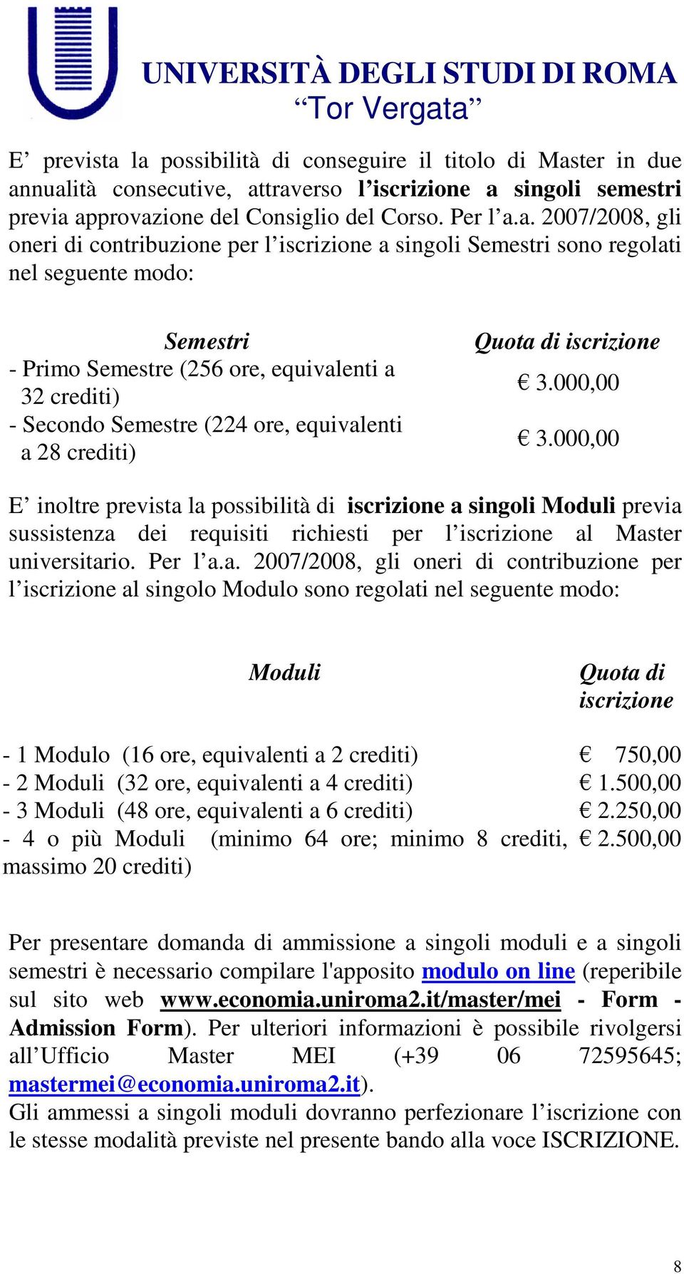 di contribuzione per l iscrizione a singoli Semestri sono regolati nel seguente modo: Semestri - Primo Semestre (256 ore, equivalenti a 32 crediti) - Secondo Semestre (224 ore, equivalenti a 28