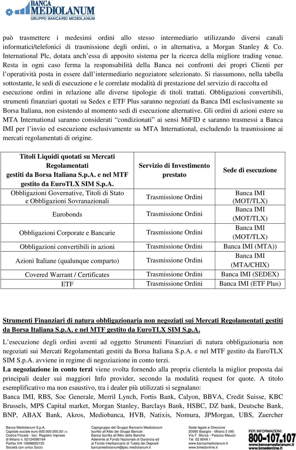 Resta in ogni caso ferma la responsabilità della Banca nei confronti dei propri Clienti per l operatività posta in essere dall intermediario negoziatore selezionato.