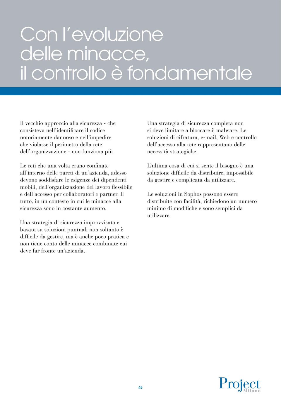 Le reti che una volta erano confinate all interno delle pareti di un azienda, adesso devono soddisfare le esigenze dei dipendenti mobili, dell organizzazione del lavoro flessibile e dell accesso per