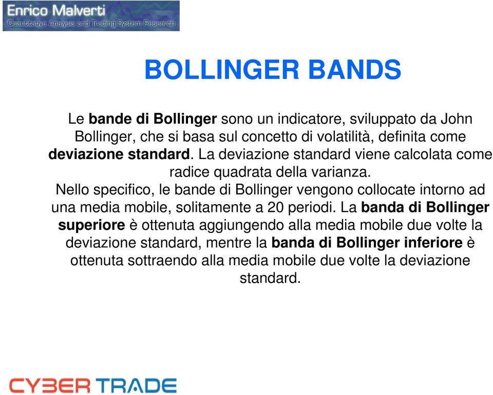 Nello specifico, le bande di Bollinger vengono collocate intorno ad una media mobile, solitamente a 20 periodi.