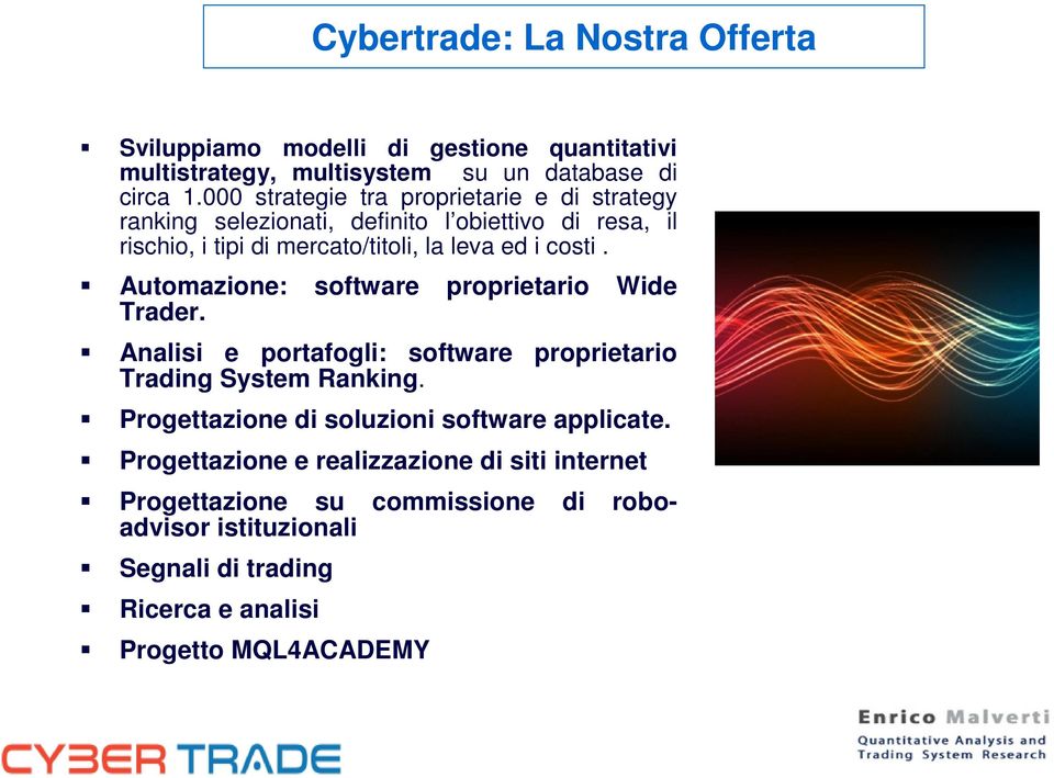 costi. Automazione: software proprietario Wide Trader. Analisi e portafogli: software proprietario Trading System Ranking.