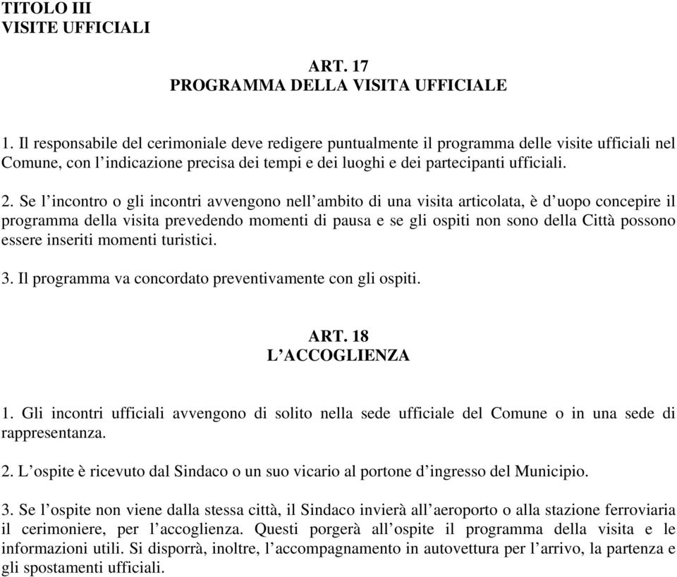 Se l incontro o gli incontri avvengono nell ambito di una visita articolata, è d uopo concepire il programma della visita prevedendo momenti di pausa e se gli ospiti non sono della Città possono