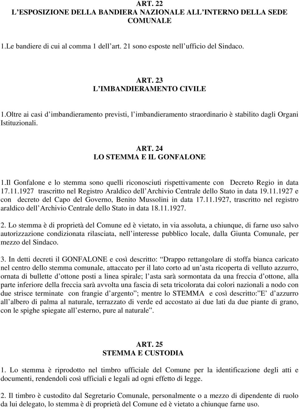 Il Gonfalone e lo stemma sono quelli riconosciuti rispettivamente con Decreto Regio in data 17.11.1927 trascritto nel Registro Araldico dell Archivio Centrale dello Stato in data 19.11.1927 e con decreto del Capo del Governo, Benito Mussolini in data 17.