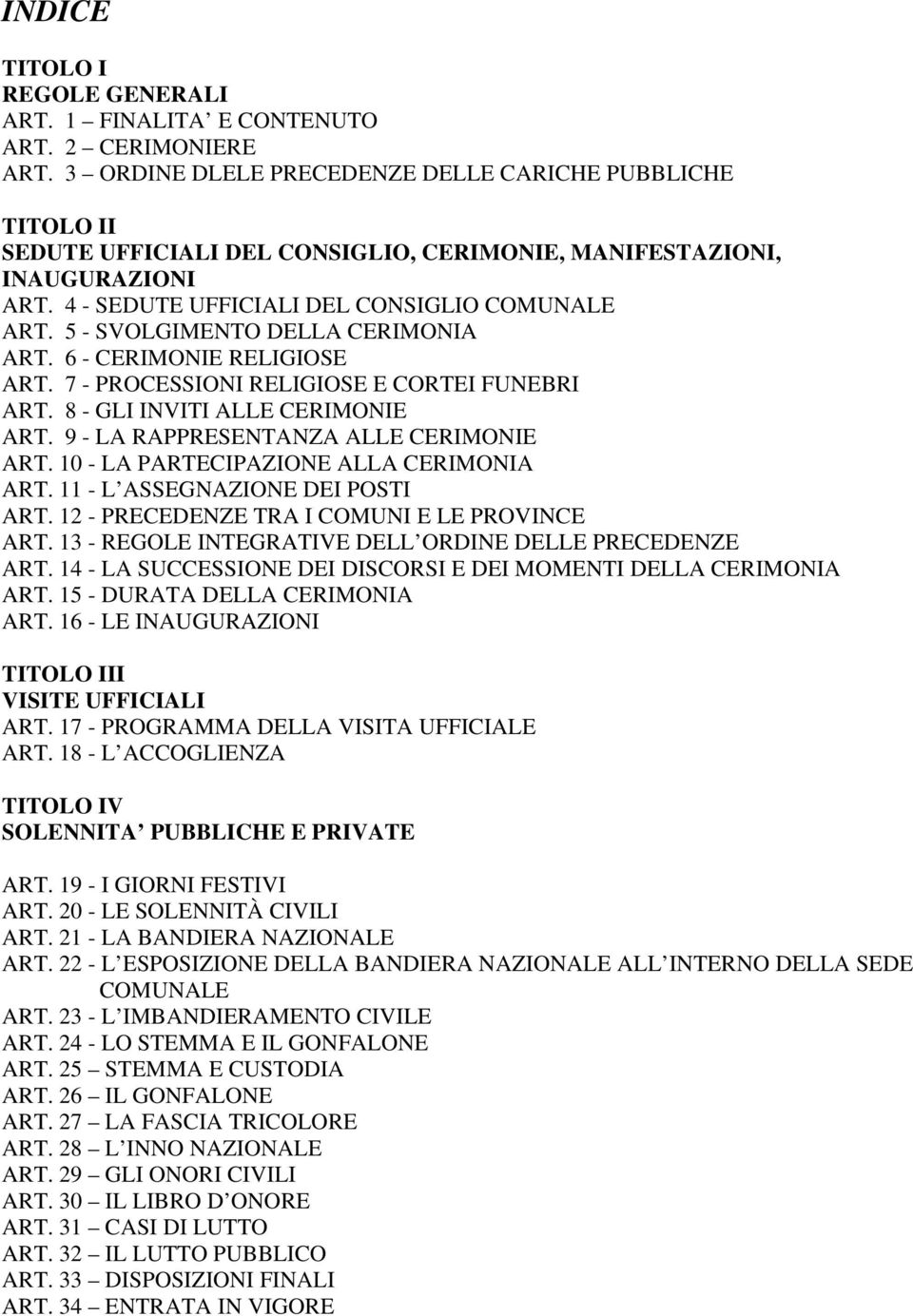 5 - SVOLGIMENTO DELLA CERIMONIA ART. 6 - CERIMONIE RELIGIOSE ART. 7 - PROCESSIONI RELIGIOSE E CORTEI FUNEBRI ART. 8 - GLI INVITI ALLE CERIMONIE ART. 9 - LA RAPPRESENTANZA ALLE CERIMONIE ART.