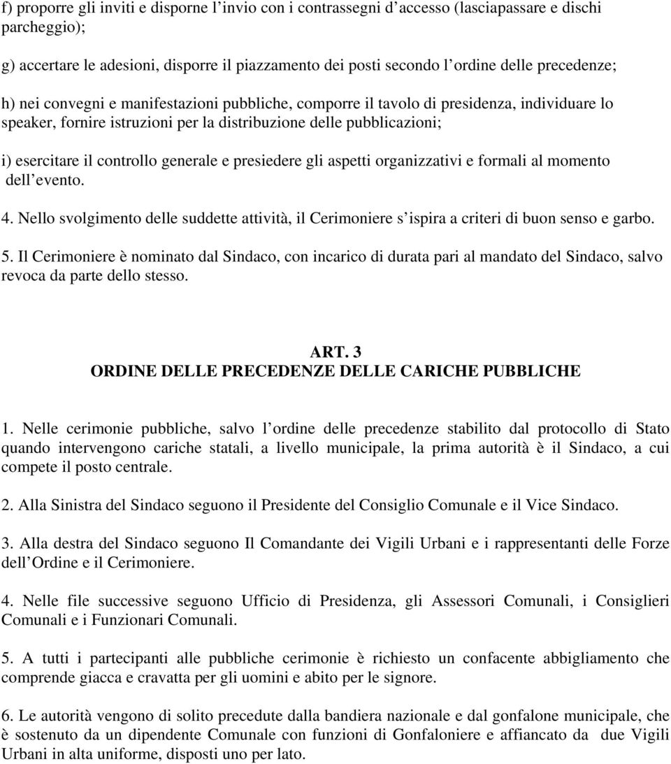 controllo generale e presiedere gli aspetti organizzativi e formali al momento dell evento. 4. Nello svolgimento delle suddette attività, il Cerimoniere s ispira a criteri di buon senso e garbo. 5.